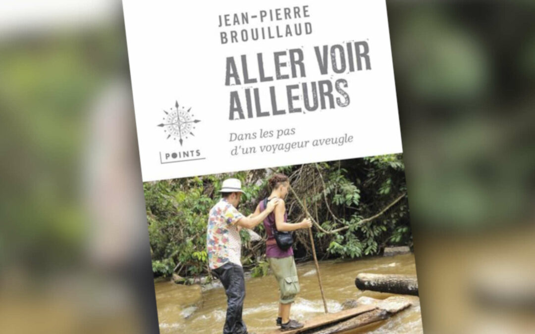 Aller voir ailleurs, dans les pas d’un voyageur aveugle, Jean-Pierre Brouillaud